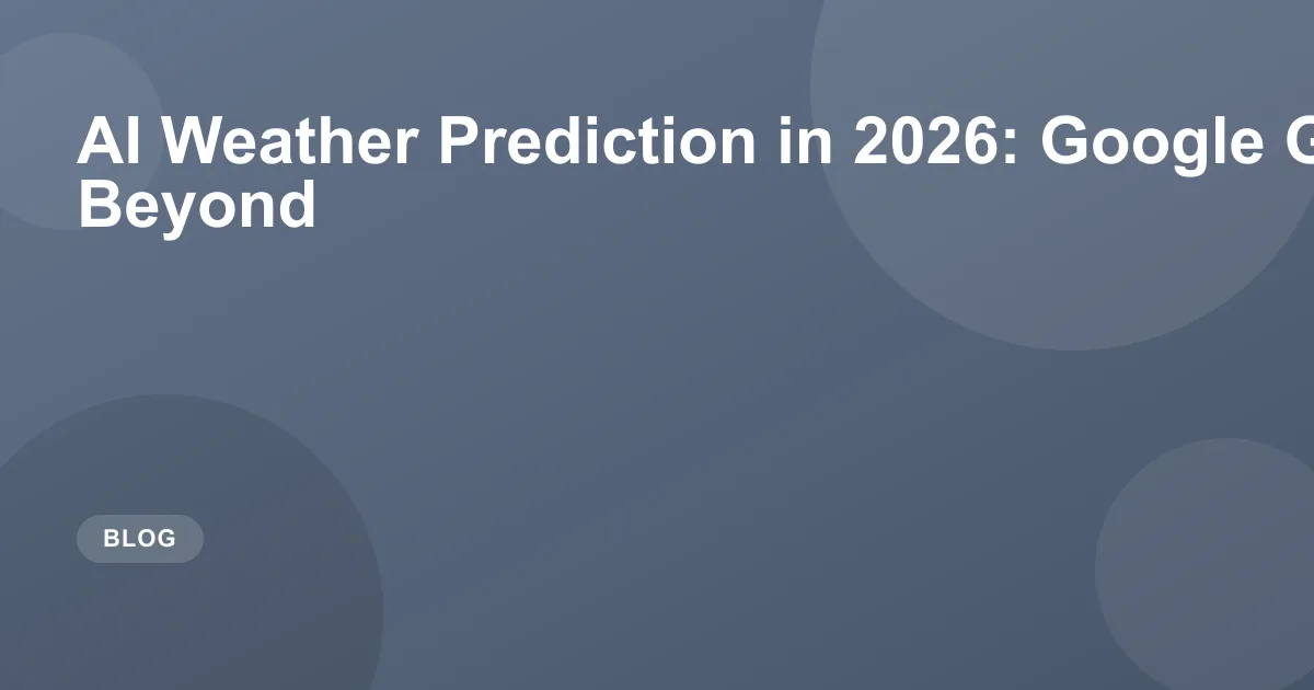 AI Weather Prediction 2026: Google GenCast & Beyond