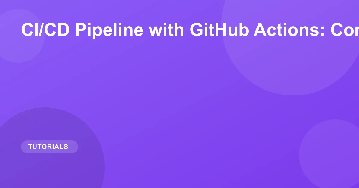 CI/CD Pipeline with GitHub Actions: Complete Guide