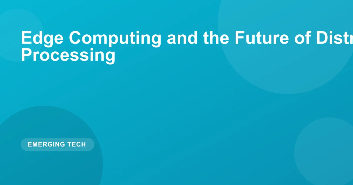 Edge Computing and the Future of Distributed Processing