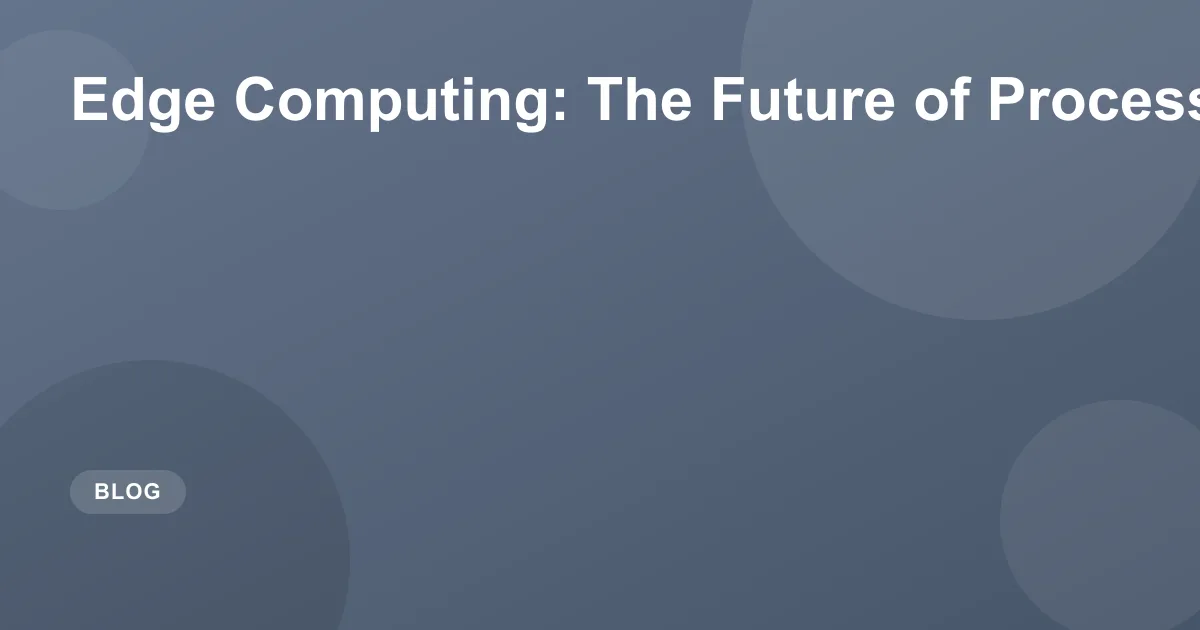 Edge Computing: The Future of Processing in 2026