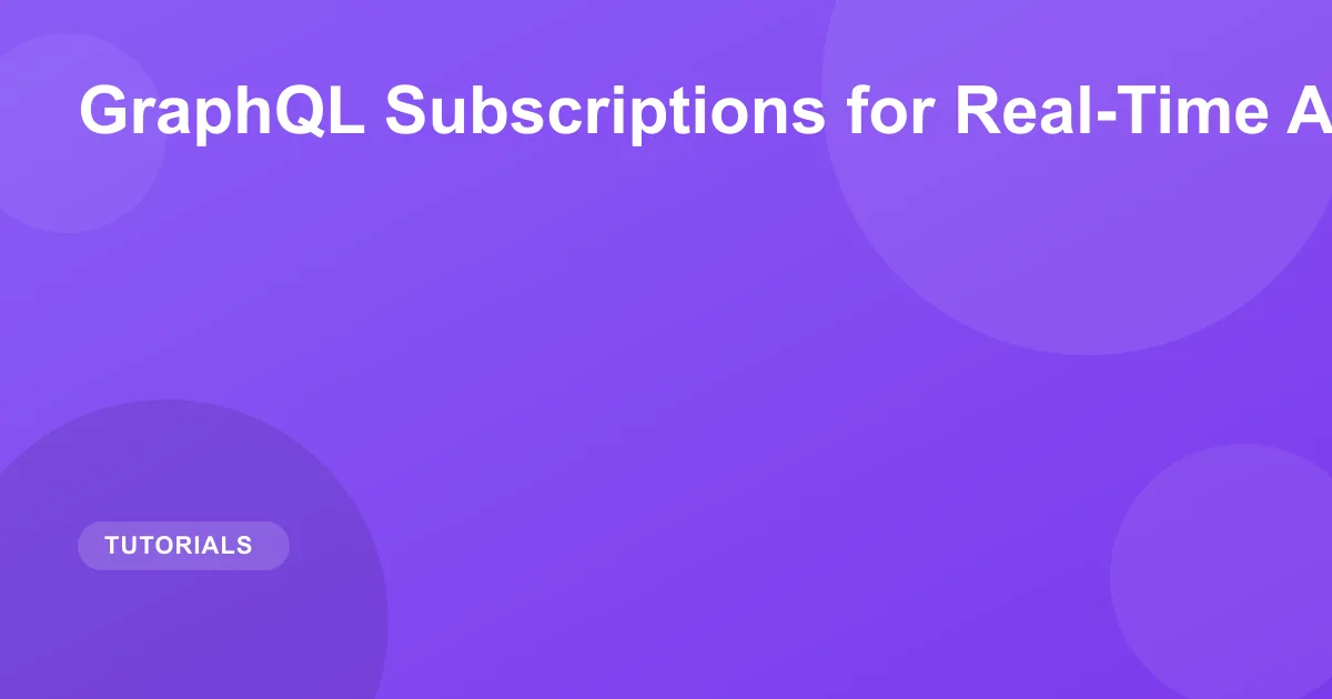 GraphQL Subscriptions for Real-Time Applications
