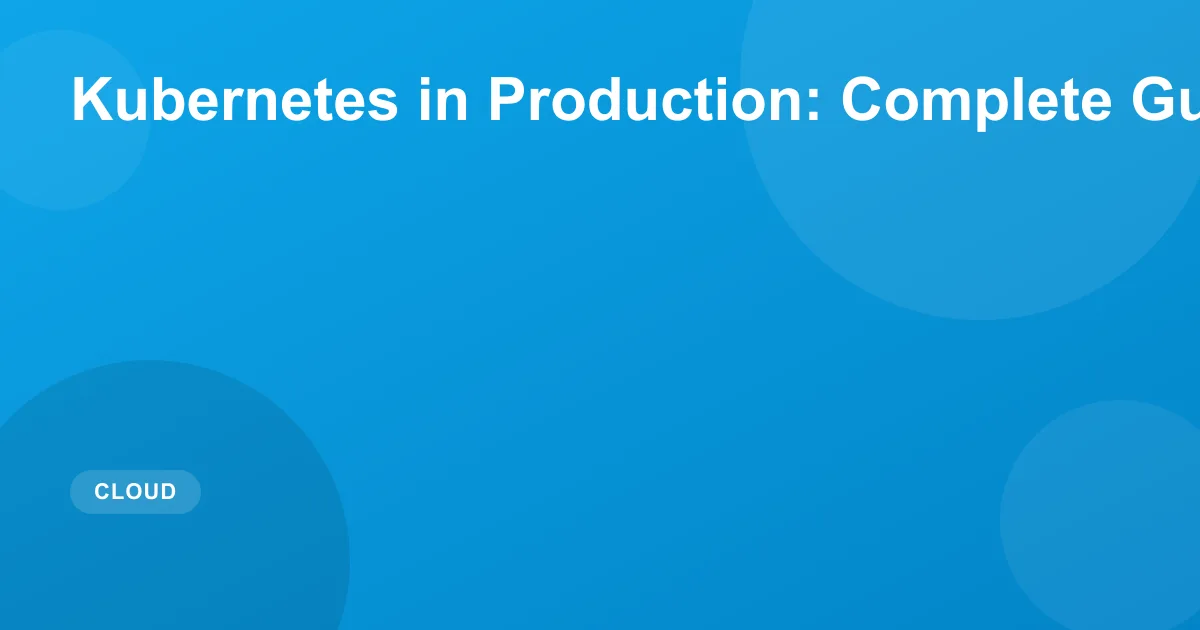 Kubernetes in Production: Complete Guide 2026