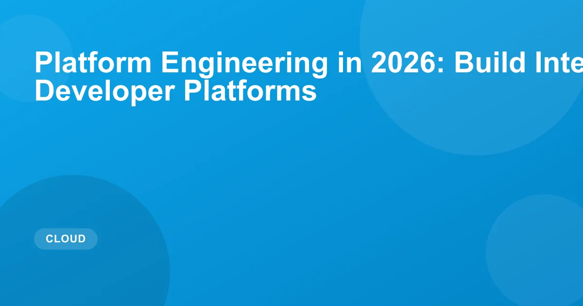 Platform Engineering in 2026: Build Internal Developer Platforms