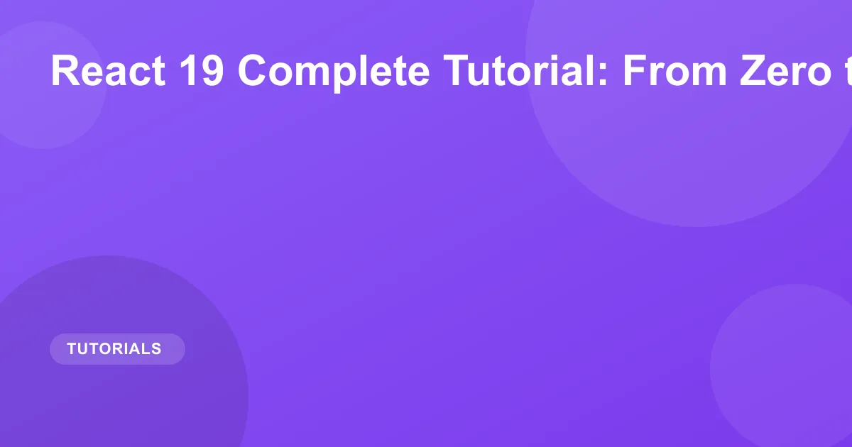 React 19 Complete Tutorial: From Zero to Hero