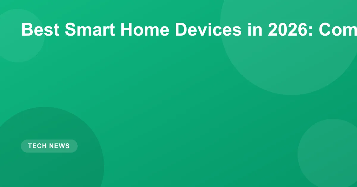Best Smart Home Devices in 2026: Complete Guide