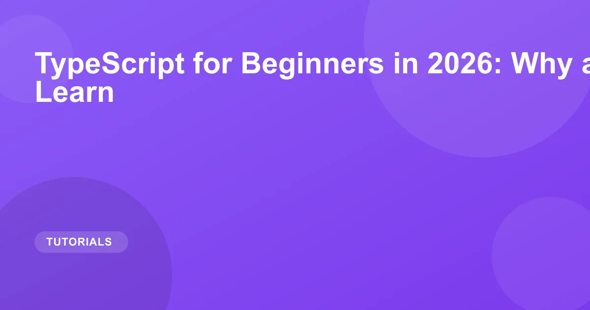 TypeScript for Beginners in 2026: Why and How to Learn